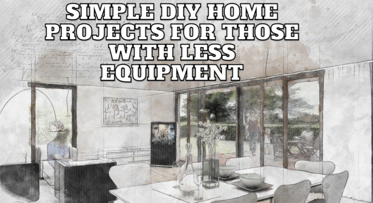 Simple DIY Home Projects for Those with Less Equipment